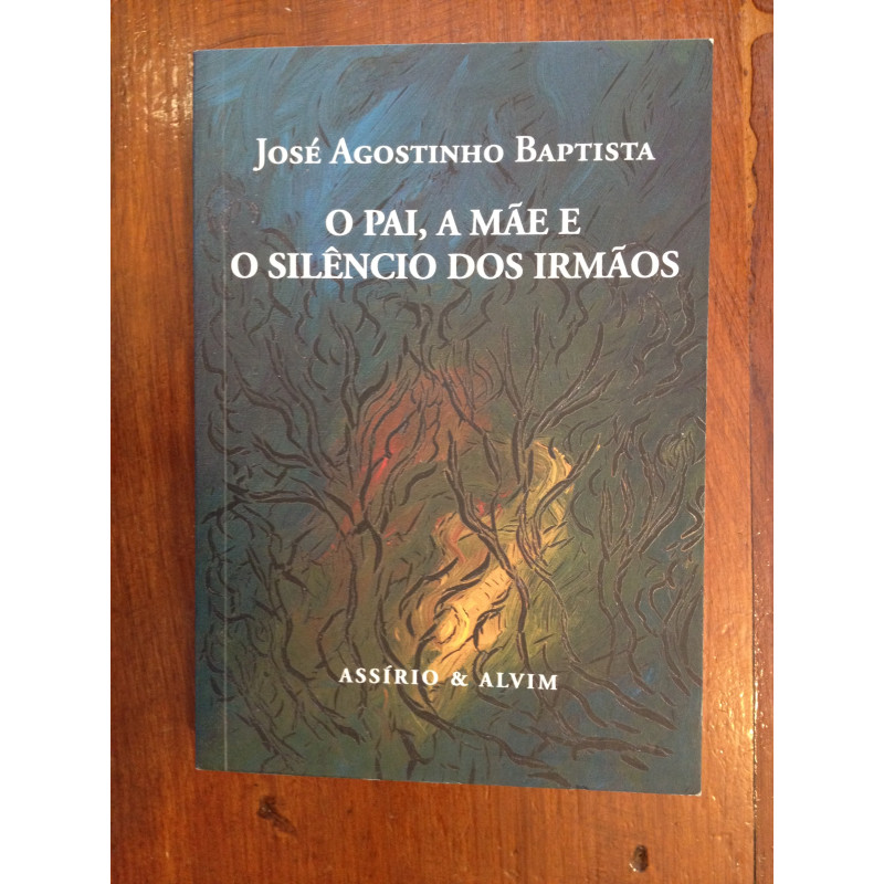 José Agostinho Baptista - O Pai, a Mãe e o silêncio dos irmãos